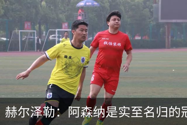 赫尔泽勒：阿森纳是实至名归的冠军，他们可能有英格兰最强阵容